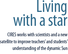 Living with a star: CIRES works with scientists and a new satellite to improve teachers' and students' understanding of the dynamic Sun